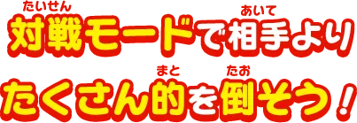 対戦モードで相手よりたくさん的を倒そう！